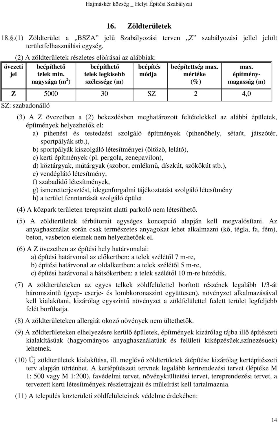 építménymagasság (m) Z 5000 30 SZ 2 4,0 SZ: szabadonálló (3) A Z övezetben a (2) bekezdésben meghatározott feltételekkel az alábbi épületek, építmények helyezhetők el: a) pihenést és testedzést