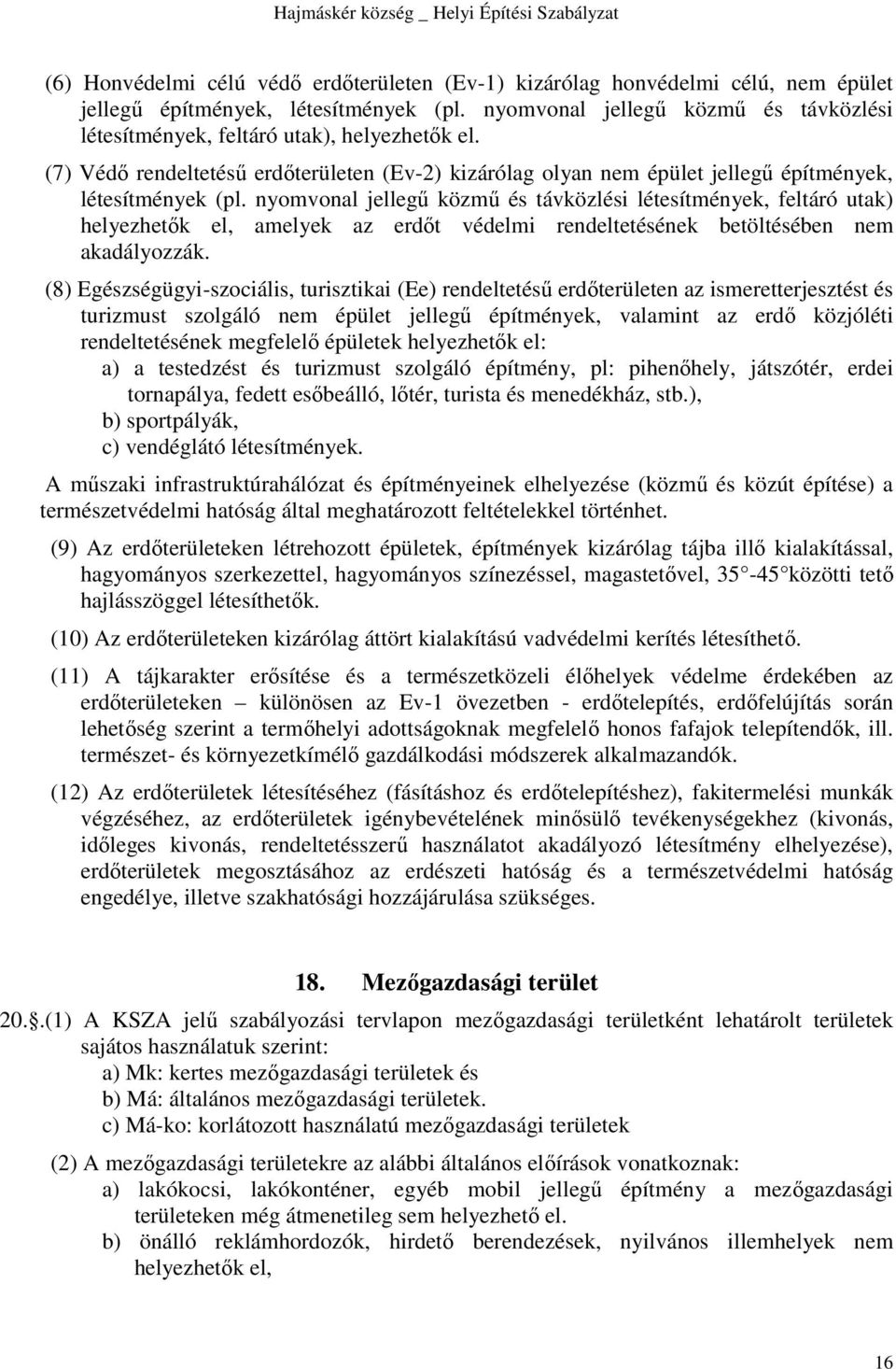 nyomvonal jellegű közmű és távközlési létesítmények, feltáró utak) helyezhetők el, amelyek az erdőt védelmi rendeltetésének betöltésében nem akadályozzák.