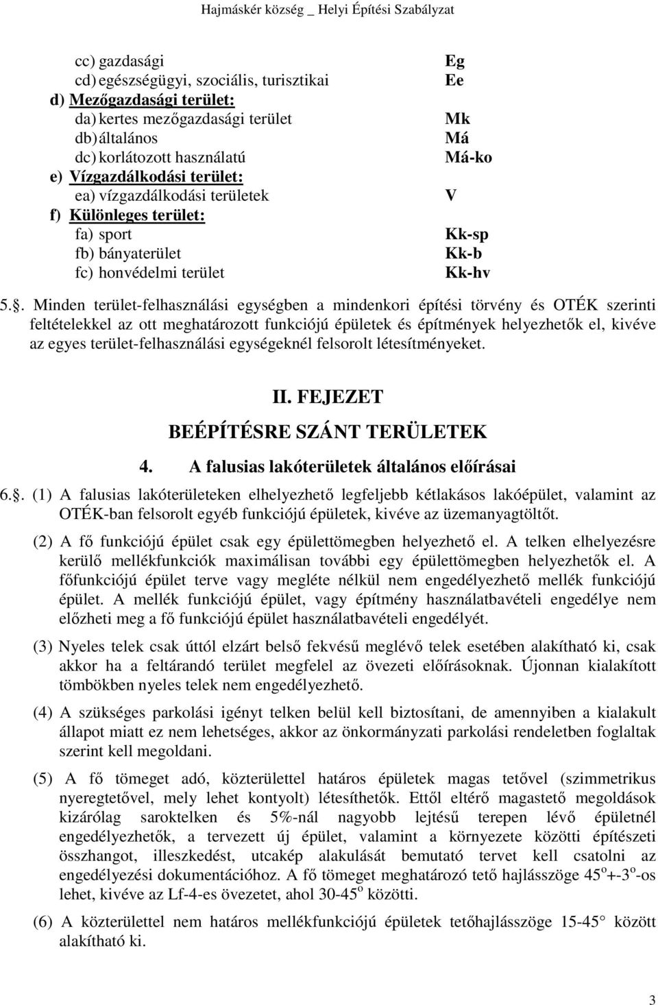 . Minden terület-felhasználási egységben a mindenkori építési törvény és OTÉK szerinti feltételekkel az ott meghatározott funkciójú épületek és építmények helyezhetők el, kivéve az egyes