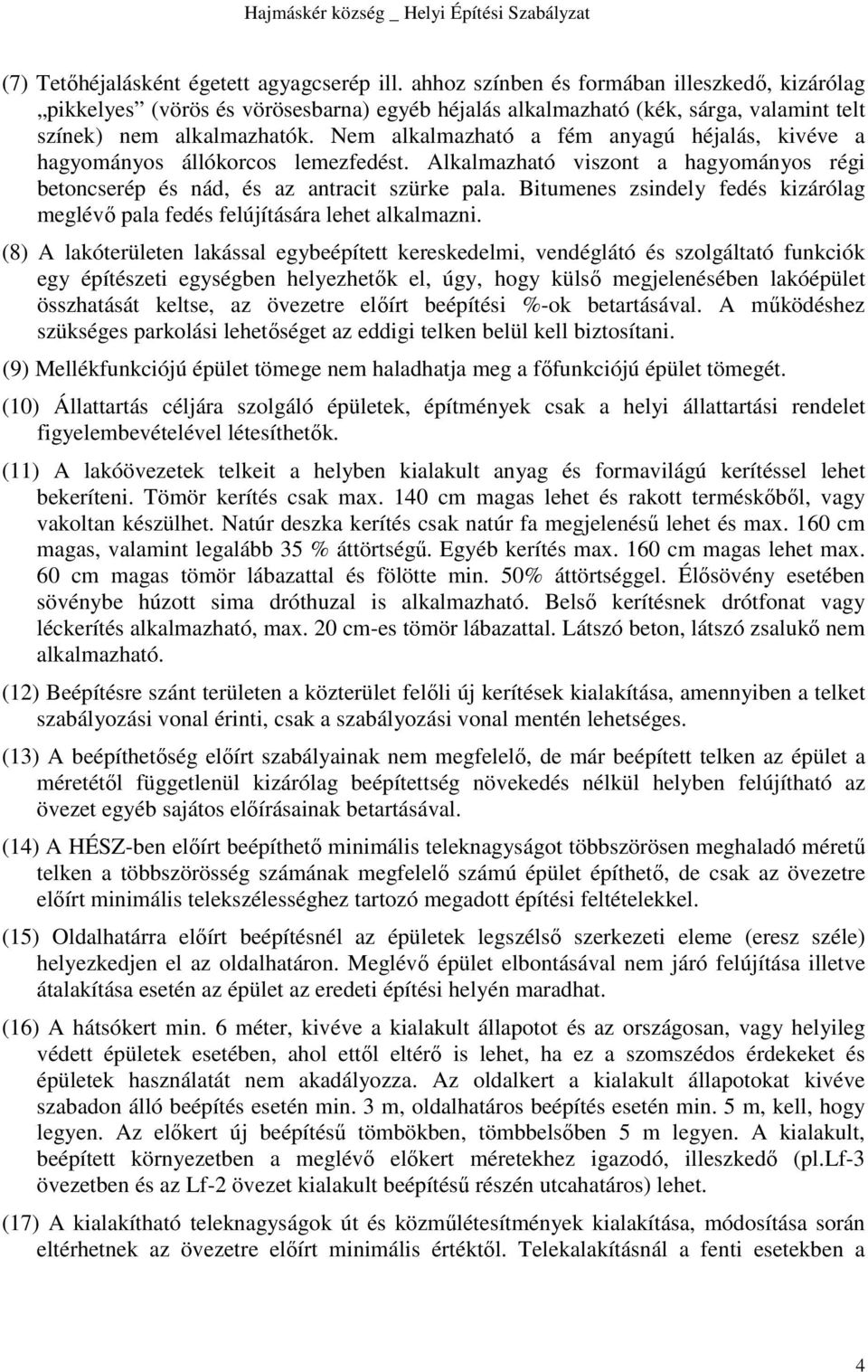 Nem alkalmazható a fém anyagú héjalás, kivéve a hagyományos állókorcos lemezfedést. Alkalmazható viszont a hagyományos régi betoncserép és nád, és az antracit szürke pala.