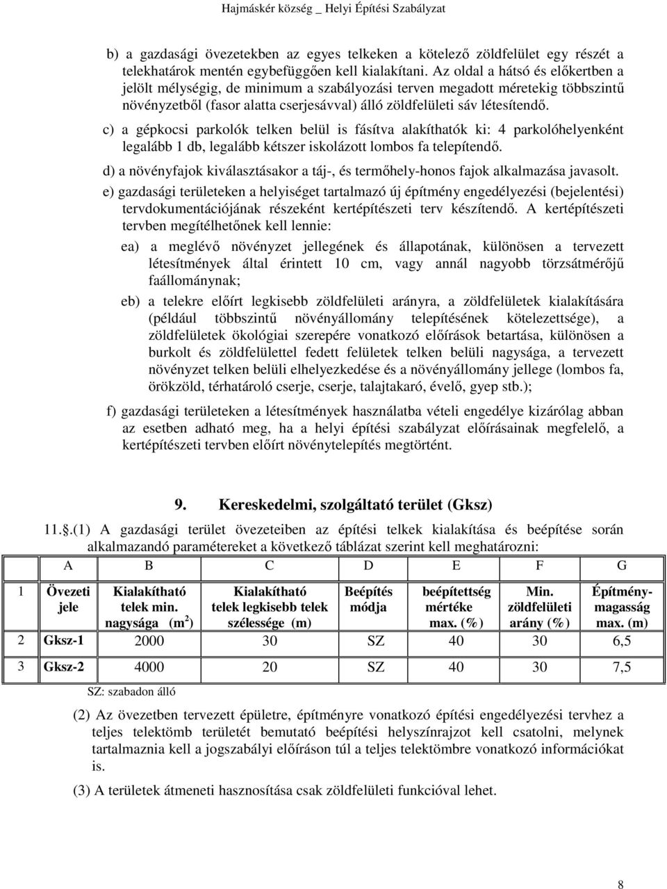 c) a gépkocsi parkolók telken belül is fásítva alakíthatók ki: 4 parkolóhelyenként legalább 1 db, legalább kétszer iskolázott lombos fa telepítendő.