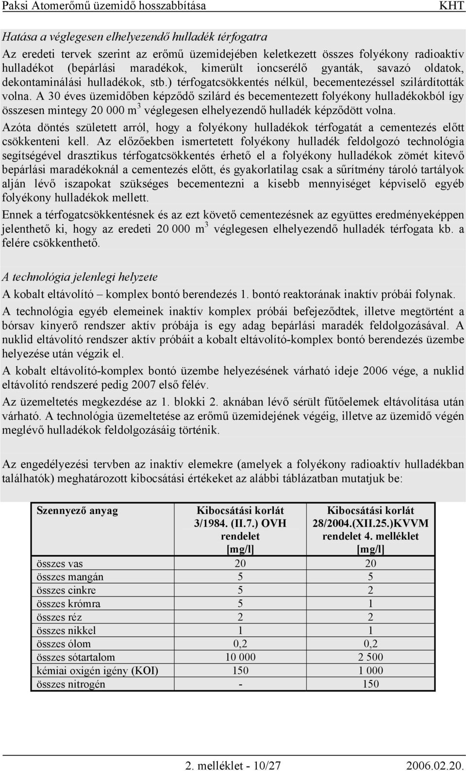 A 30 éves üzemidőben képződő szilárd és becementezett folyékony hulladékokból így összesen mintegy 20 000 m 3 véglegesen elhelyezendő hulladék képződött volna.