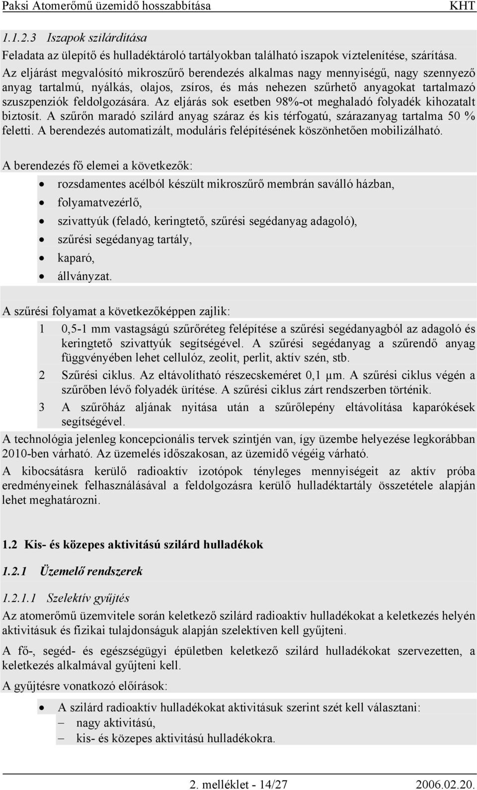 feldolgozására. Az eljárás sok esetben 98%-ot meghaladó folyadék kihozatalt biztosít. A szűrőn maradó szilárd anyag száraz és kis térfogatú, szárazanyag tartalma 50 % feletti.