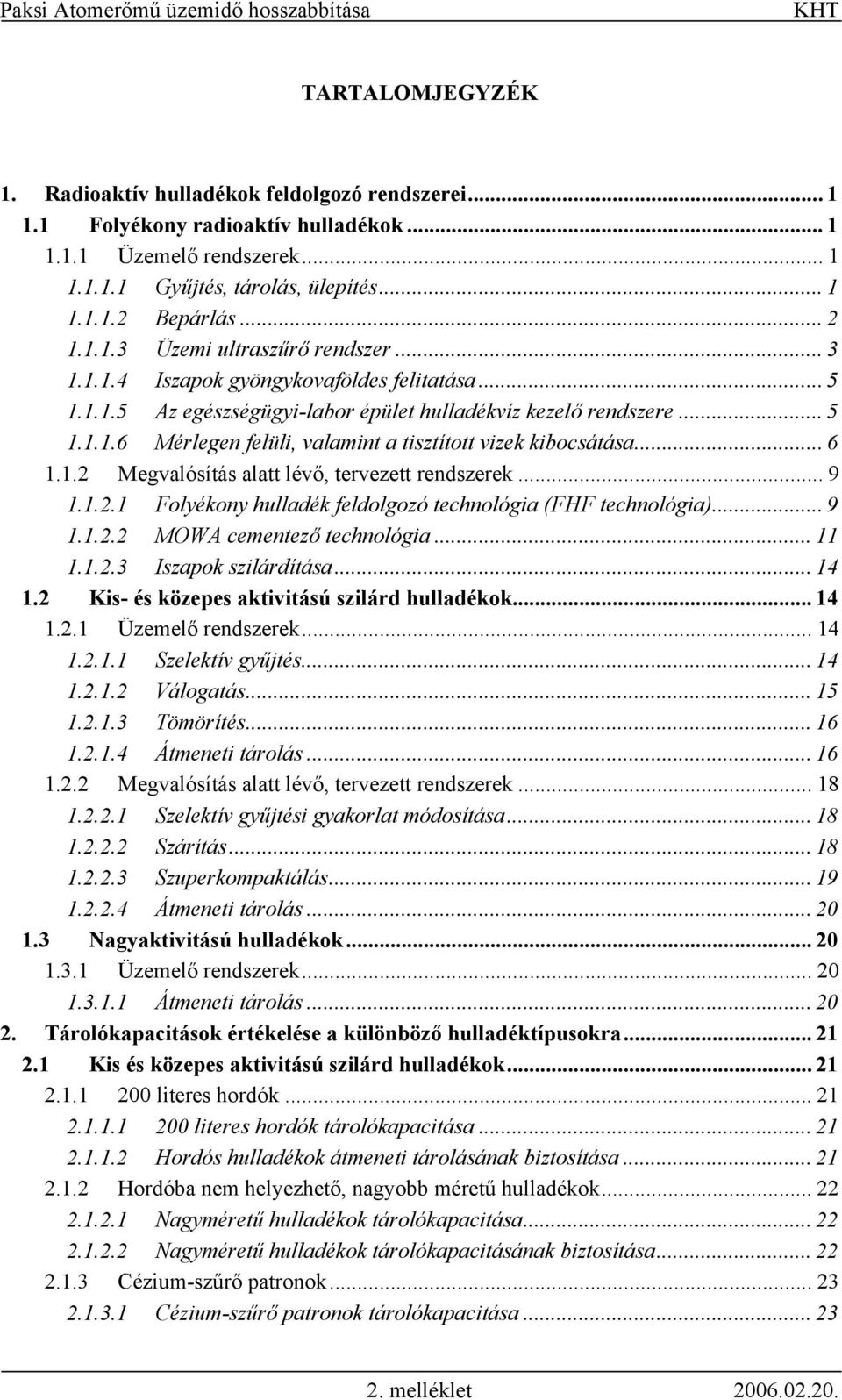 .. 6 1.1.2 Megvalósítás alatt lévő, tervezett rendszerek... 9 1.1.2.1 Folyékony hulladék feldolgozó technológia (FHF technológia)... 9 1.1.2.2 MOWA cementező technológia... 11 1.1.2.3 Iszapok szilárdítása.