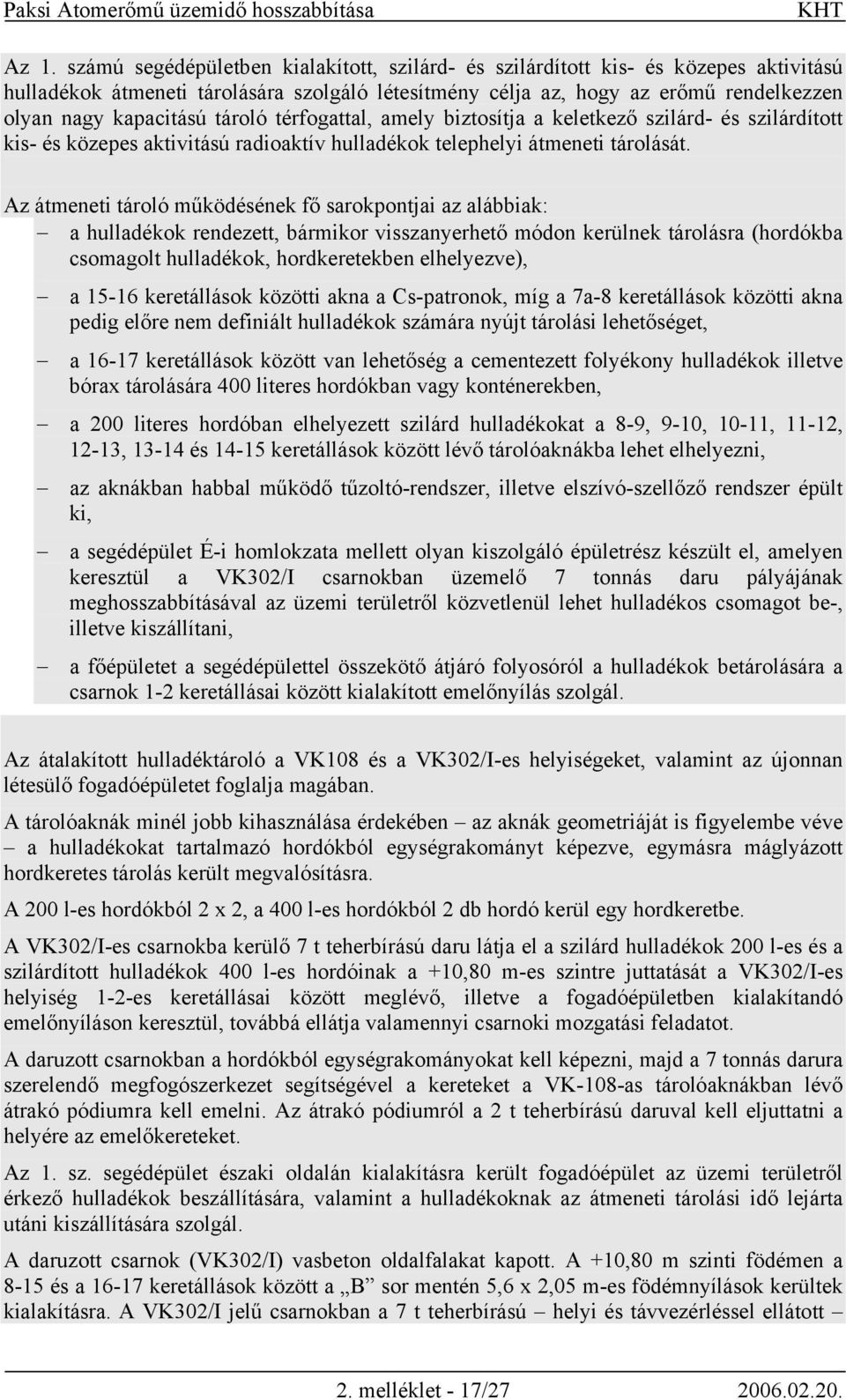 Az átmeneti tároló működésének fő sarokpontjai az alábbiak: a hulladékok rendezett, bármikor visszanyerhető módon kerülnek tárolásra (hordókba csomagolt hulladékok, hordkeretekben elhelyezve), a