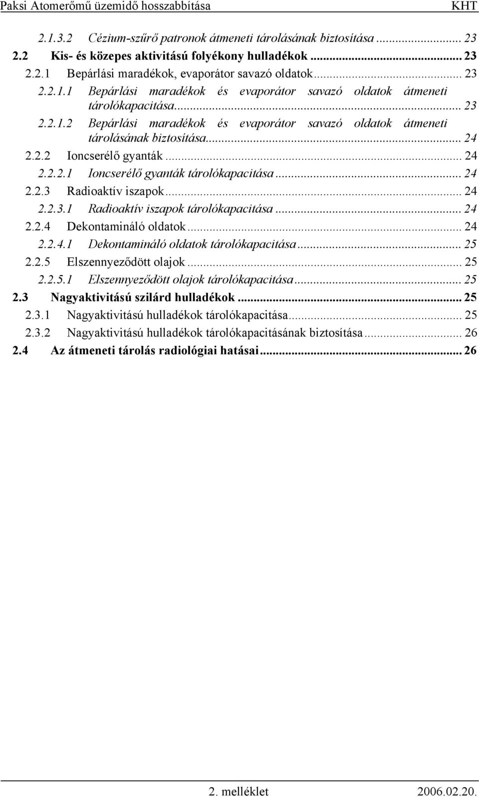 .. 24 2.2.3.1 Radioaktív iszapok tárolókapacitása... 24 2.2.4 Dekontamináló oldatok... 24 2.2.4.1 Dekontamináló oldatok tárolókapacitása... 25 2.2.5 Elszennyeződött olajok... 25 2.2.5.1 Elszennyeződött olajok tárolókapacitása.