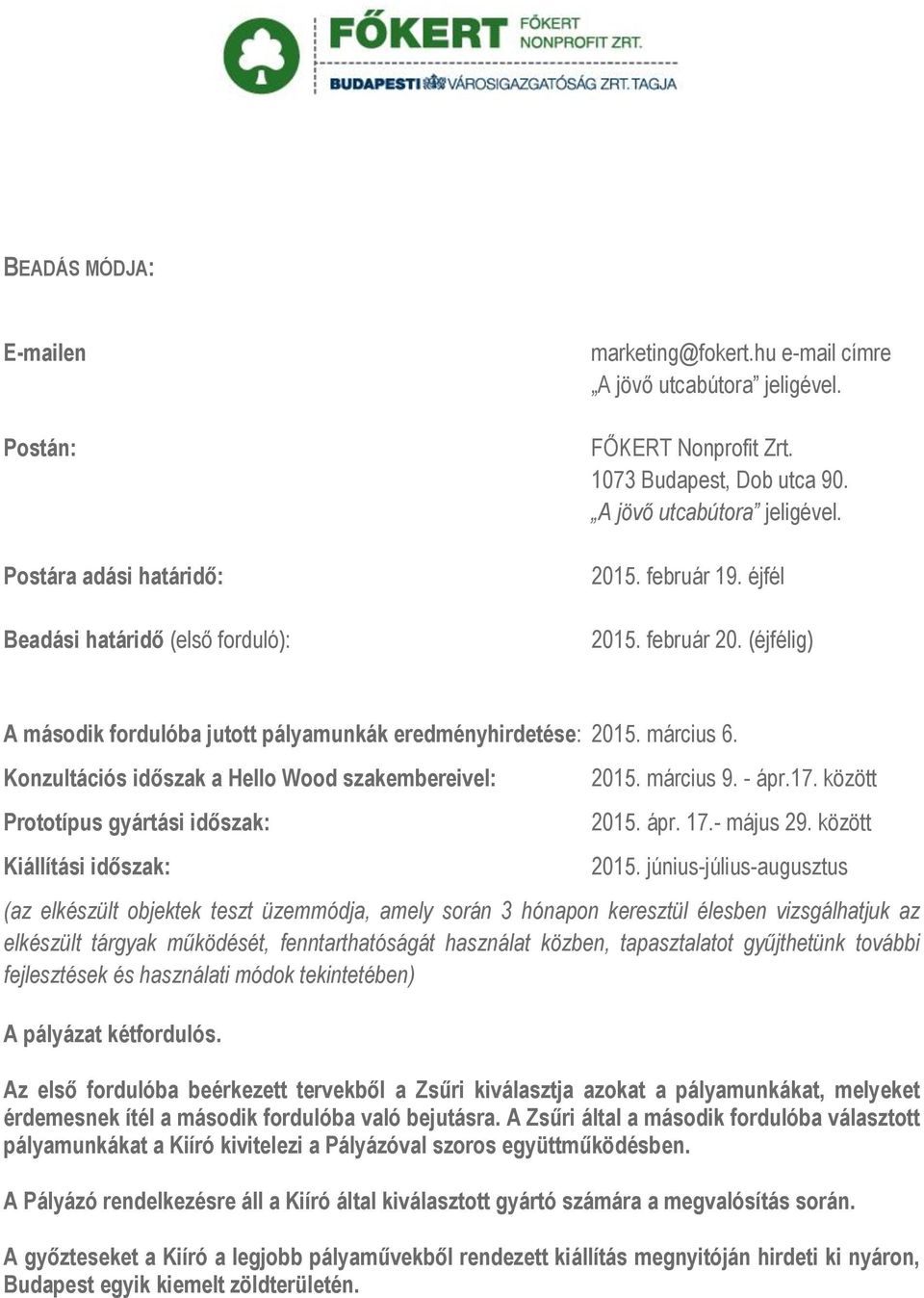 Konzultációs időszak a Hello Wood szakembereivel: Prototípus gyártási időszak: Kiállítási időszak: 2015. március 9. - ápr.17. között 2015.