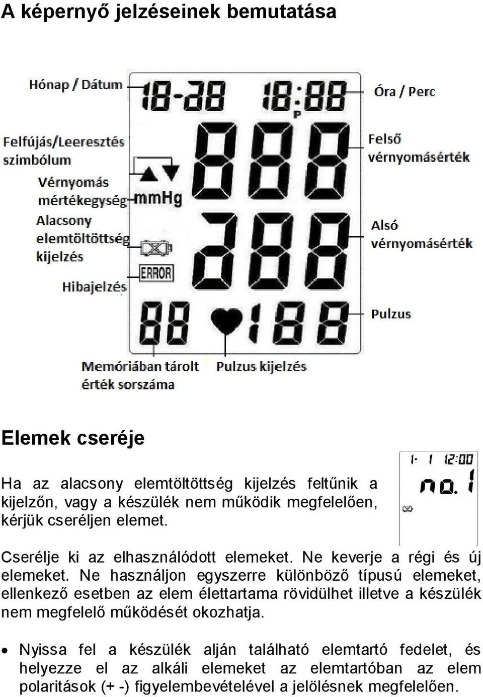 Ne használjon egyszerre különböző típusú elemeket, ellenkező esetben az elem élettartama rövidülhet illetve a készülék nem megfelelő működését