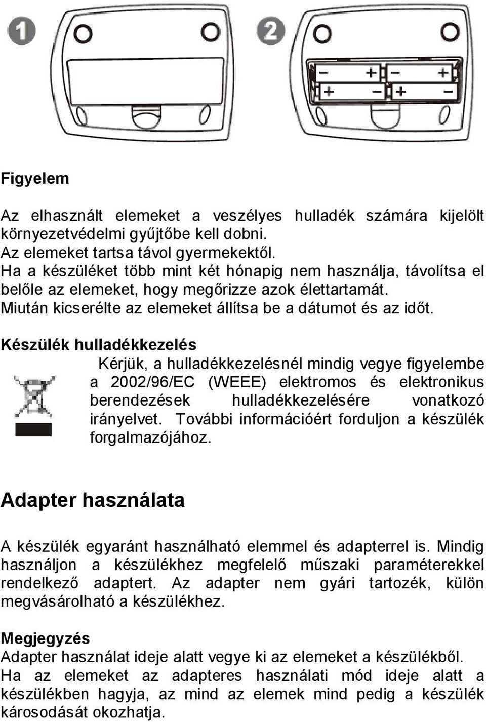 Készülék hulladékkezelés Kérjük, a hulladékkezelésnél mindig vegye figyelembe a 2002/96/EC (WEEE) elektromos és elektronikus berendezések hulladékkezelésére vonatkozó irányelvet.