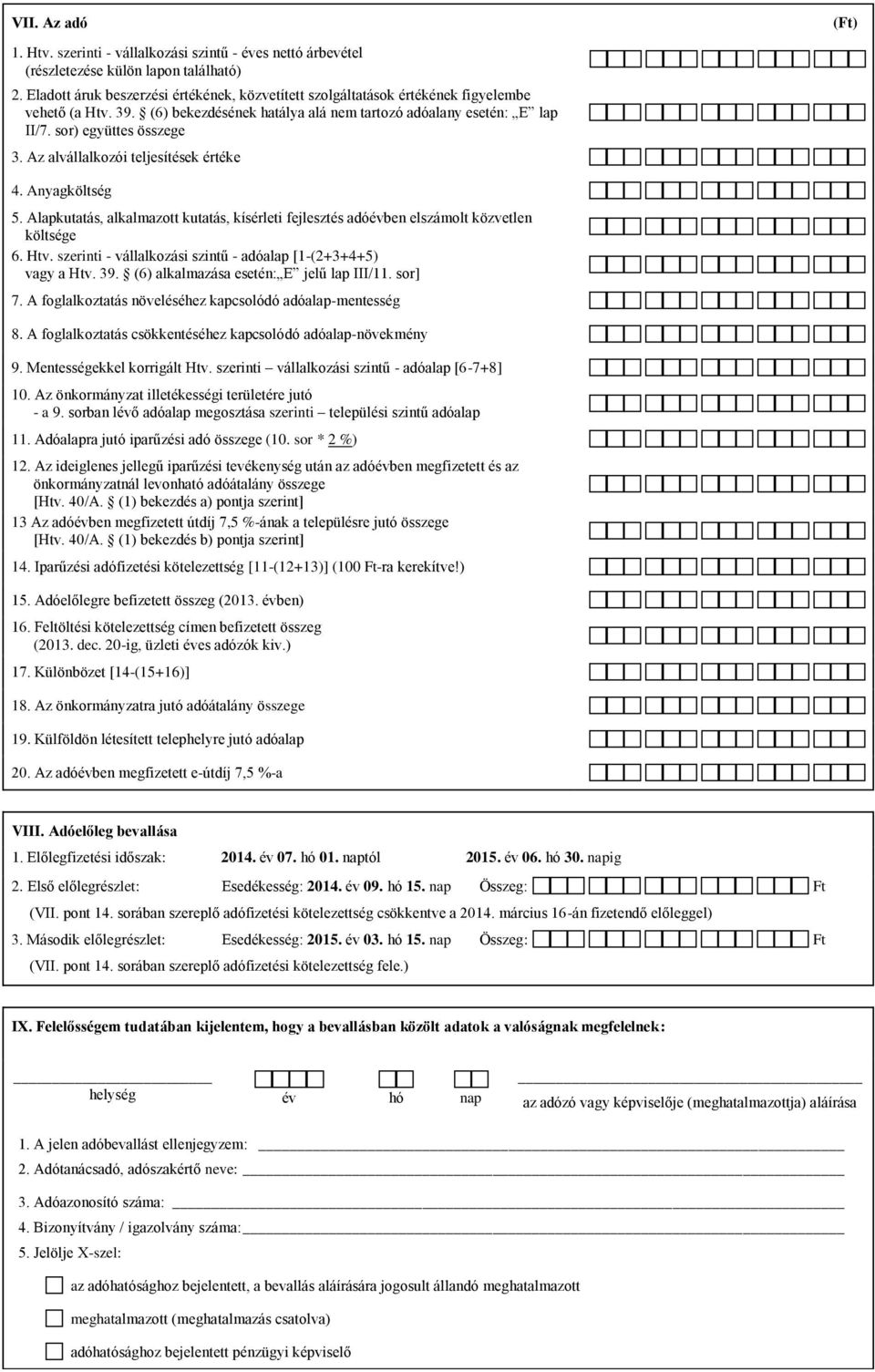 Az alvállalkozói teljesítések értéke 4. Anyagköltség 5. Alapkutatás, alkalmazott kutatás, kísérleti fejlesztés adóben elszámolt közvetlen költsége 6. Htv.