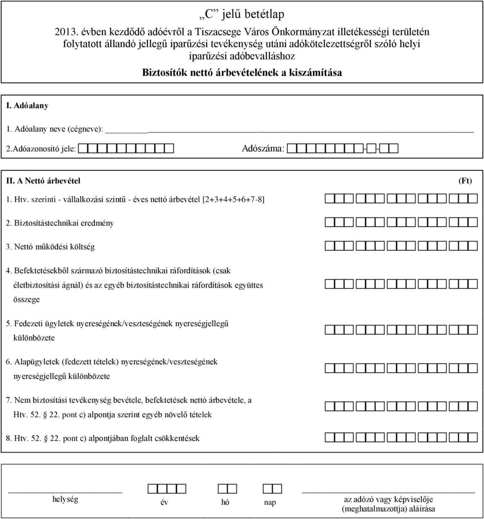 Befektetésekből származó biztosítástechnikai ráfordítások (csak életbiztosítási ágnál) és az egyéb biztosítástechnikai ráfordítások együttes összege 5.