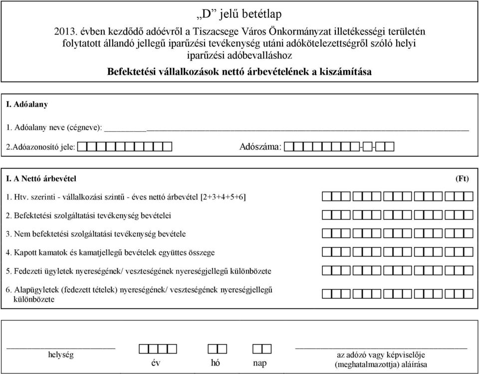 Adóazonosító jele: Adószáma: - - I. A Nettó árbevétel 1. Htv. szerinti - vállalkozási szintű - es nettó árbevétel [2+3+4+5+6] 2.