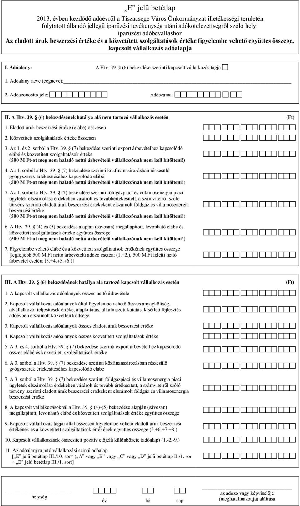 vállalkozás adóalapja : A Htv. 39. (6) bekezdése szerinti kapcsolt vállalkozás tagja 1. Adóalany neve (cégneve): 2. Adóazonosító jele: Adószáma: - - II. A Htv. 39. (6) bekezdésének hatálya alá nem tartozó vállalkozás esetén 1.