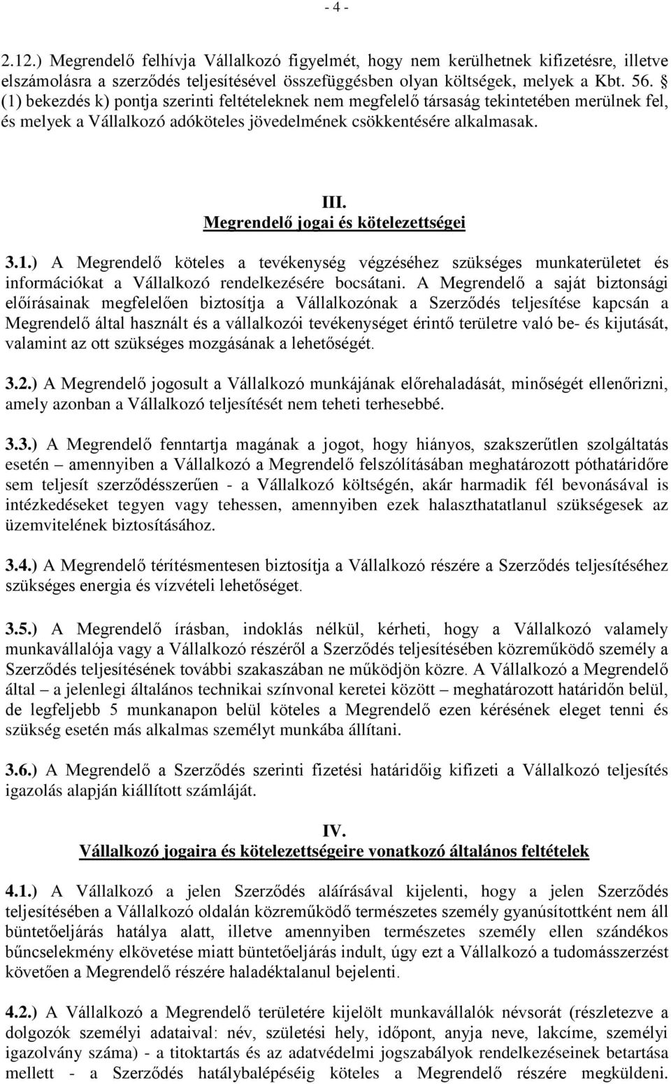 Megrendelő jogai és kötelezettségei 3.1.) A Megrendelő köteles a tevékenység végzéséhez szükséges munkaterületet és információkat a Vállalkozó rendelkezésére bocsátani.