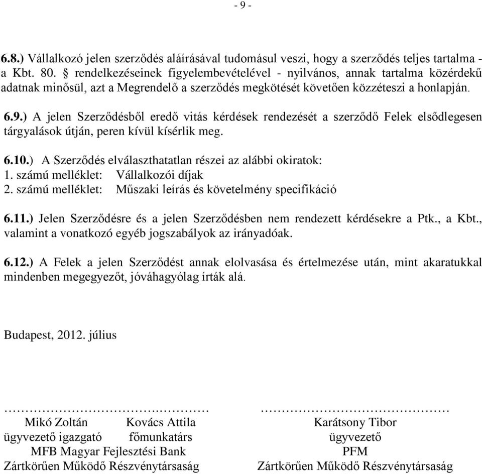 ) A jelen Szerződésből eredő vitás kérdések rendezését a szerződő Felek elsődlegesen tárgyalások útján, peren kívül kísérlik meg. 6.10.) A Szerződés elválaszthatatlan részei az alábbi okiratok: 1.