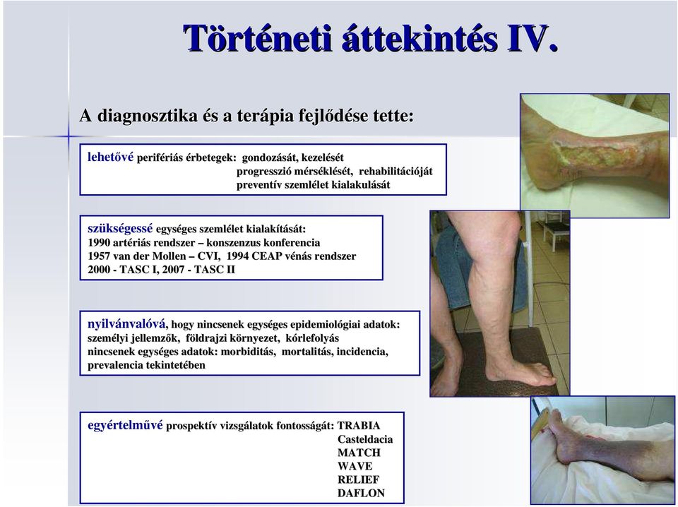 kialakulását szükségessé egységes szemlélet kialakítását: 1990 artériás rendszer konszenzus konferencia 1957 van der Mollen CVI, 1994 CEAP vénás rendszer 2000 - TASC I,