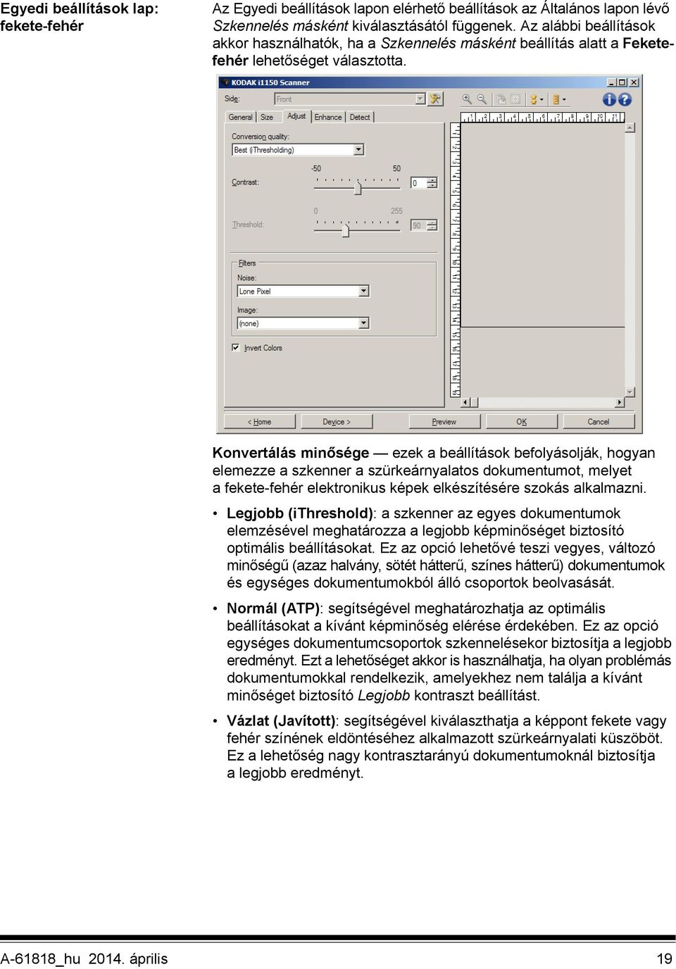 Konvertálás minősége ezek a beállítások befolyásolják, hogyan elemezze a szkenner a szürkeárnyalatos dokumentumot, melyet a fekete-fehér elektronikus képek elkészítésére szokás alkalmazni.
