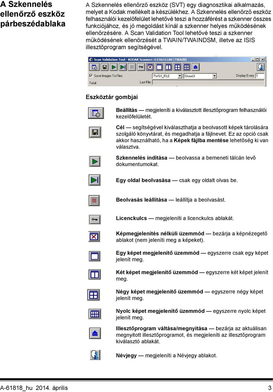 A Scan Validation Tool lehetővé teszi a szkenner működésének ellenőrzését a TWAIN/TWAINDSM, illetve az ISIS illesztőprogram segítségével.