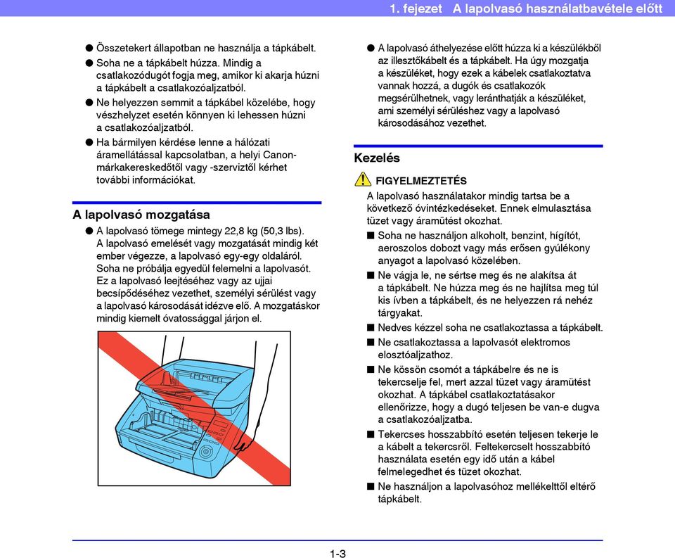 Ne helyezzen semmit a tápkábel közelébe, hogy vészhelyzet esetén könnyen ki lehessen húzni a csatlakozóaljzatból.