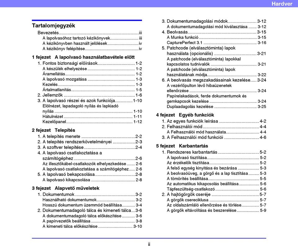 A lapolvasó részei és azok funkciója...1-10 Elölnézet, lapadagoló nyílás és lapkiadó nyílás... 1-10 Hátulnézet... 1-11 Kezelőpanel... 1-12 2 fejezet Telepítés 1. A telepítés menete...2-2 2.