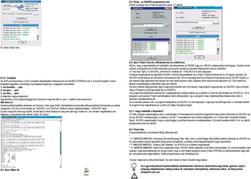 avr-binutils-....rpm 2. avr-gcc-....rpm 3. avr-libc-....rpm A telepítés nagyon egyszerű. Egyszerűen a root jogosultsággal bíró konzolon meg kell adni a: rpm -i i <paket>.rpm parancsot. Már kész is!