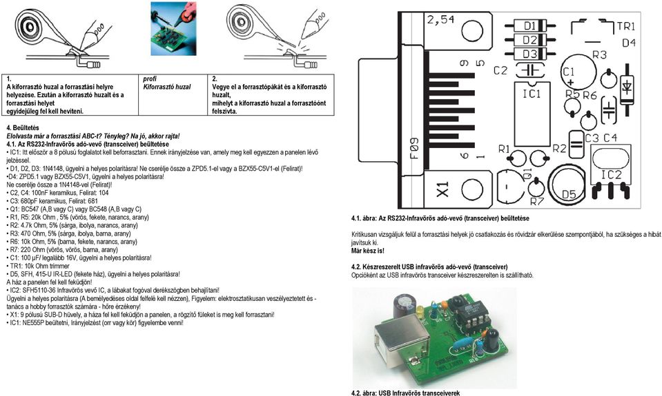 Az RS232-Infravörös adó-vevő (transceiver) beültetése IC1: Itt először a 8 pólusú foglalatot kell beforrasztani. Ennek irányjelzése van, amely meg kell egyezzen a panelen lévő jelzéssel.