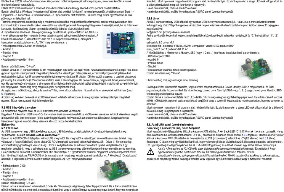 Ezután elindítjuk a Windows Hyperterminal (Linux alatt például Minicom ) terminal programját. Általában a start Start --> Programok --> Tartozékok --> Kommunikáció --> Hyperterminal alatt található.