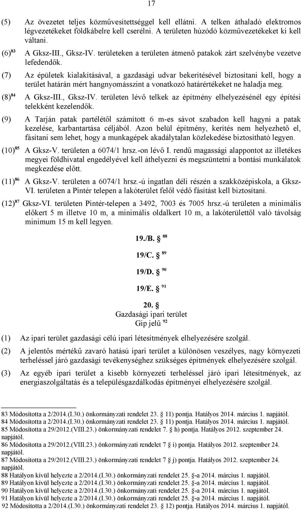 (7) Az épületek kialakításával, a gazdasági udvar bekerítésével biztosítani kell, hogy a terület határán mért hangnyomásszint a vonatkozó határértékeket ne haladja meg. (8)84 A Gksz-III., Gksz-IV.