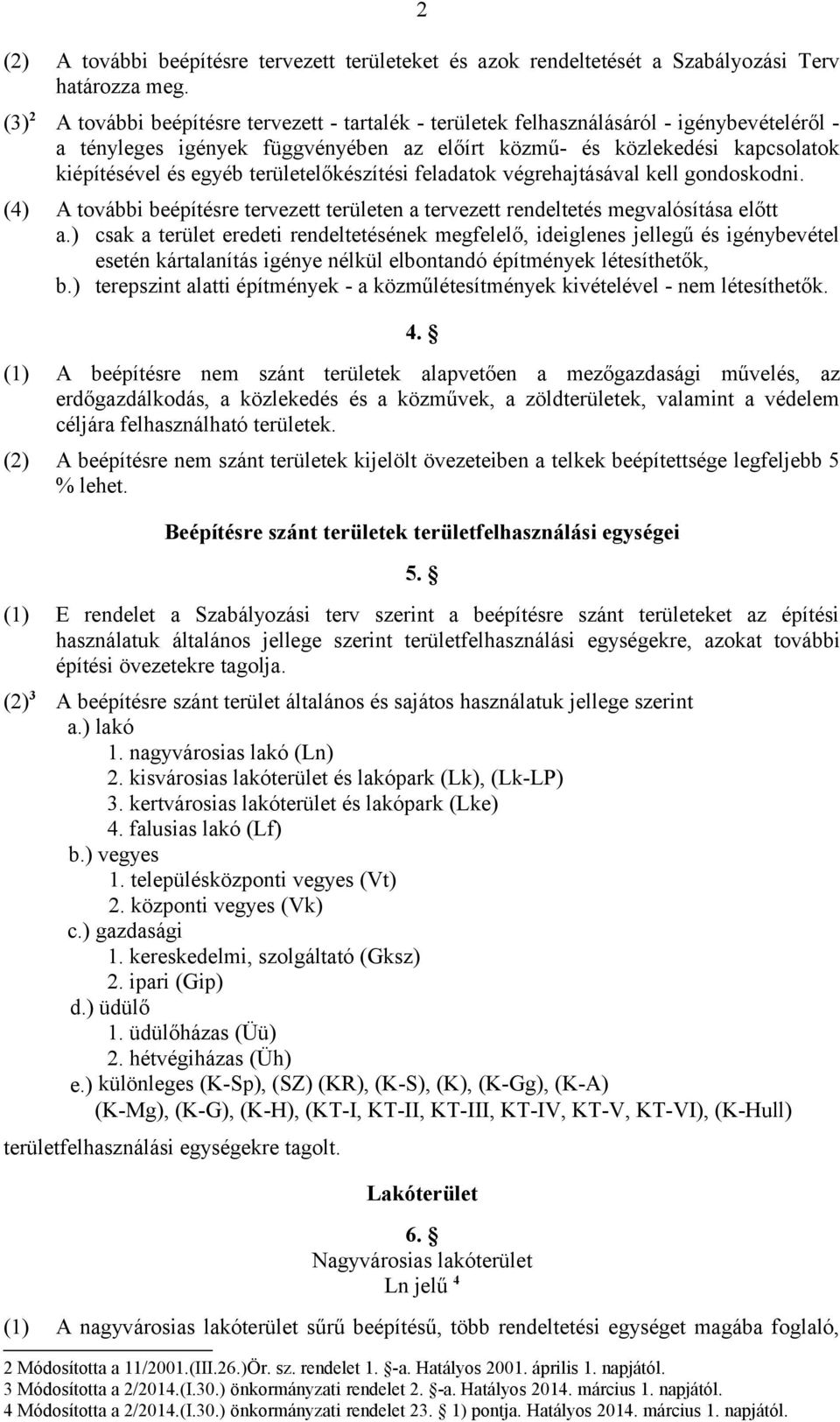 területelőkészítési feladatok végrehajtásával kell gondoskodni. (4) A további beépítésre tervezett területen a tervezett rendeltetés megvalósítása előtt a.