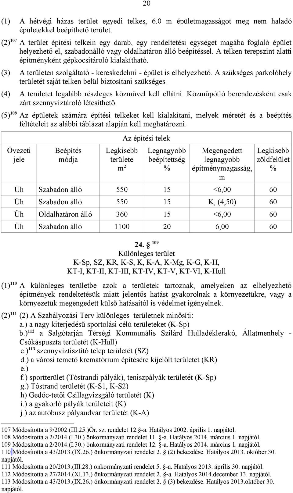 A telken terepszint alatti építményként gépkocsitároló kialakítható. (3) A területen szolgáltató - kereskedelmi - épület is elhelyezhető.