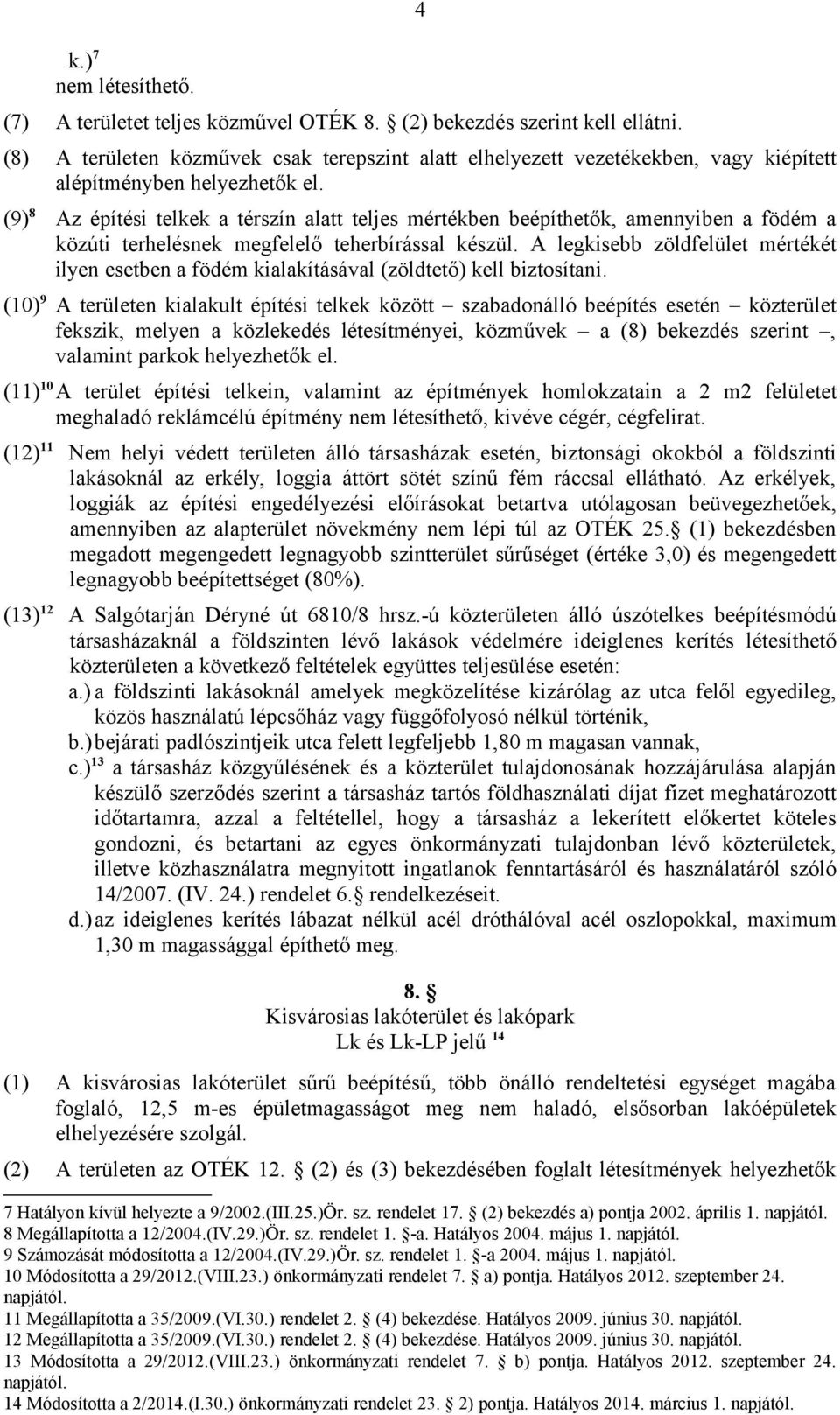 (9)8 Az építési telkek a térszín alatt teljes mértékben beépíthetők, amennyiben a födém a közúti terhelésnek megfelelő teherbírással készül.