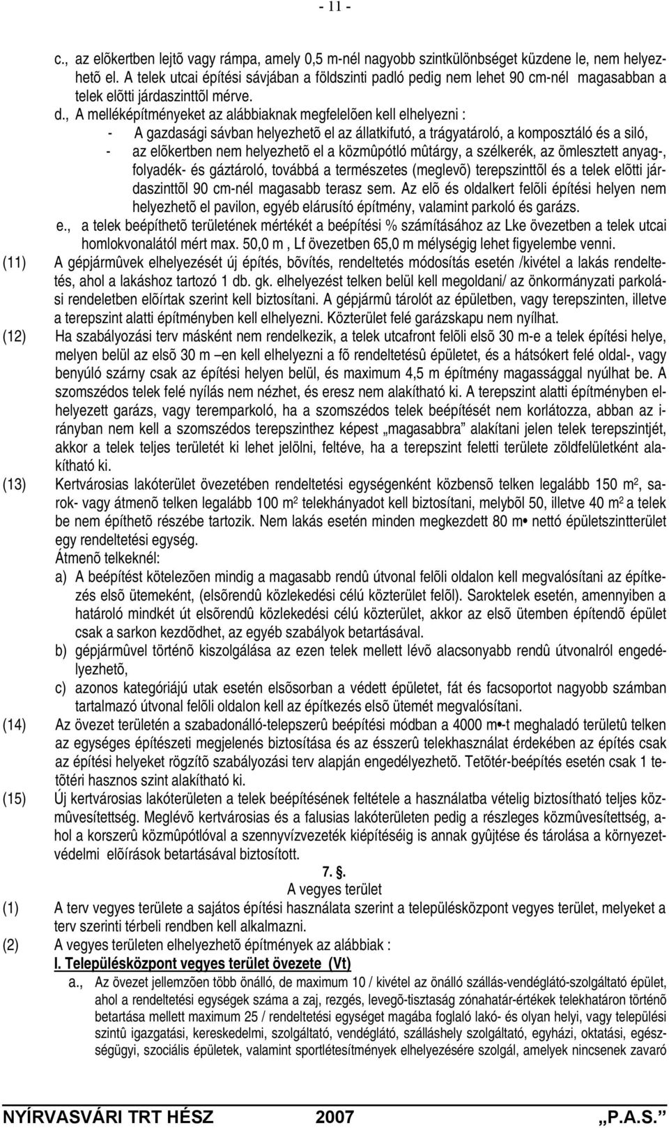 , A melléképítményeket az alábbiaknak megfelelõen kell elhelyezni : - A gazdasági sávban helyezhetõ el az állatkifutó, a trágyatároló, a komposztáló és a siló, - az elõkertben nem helyezhetõ el a