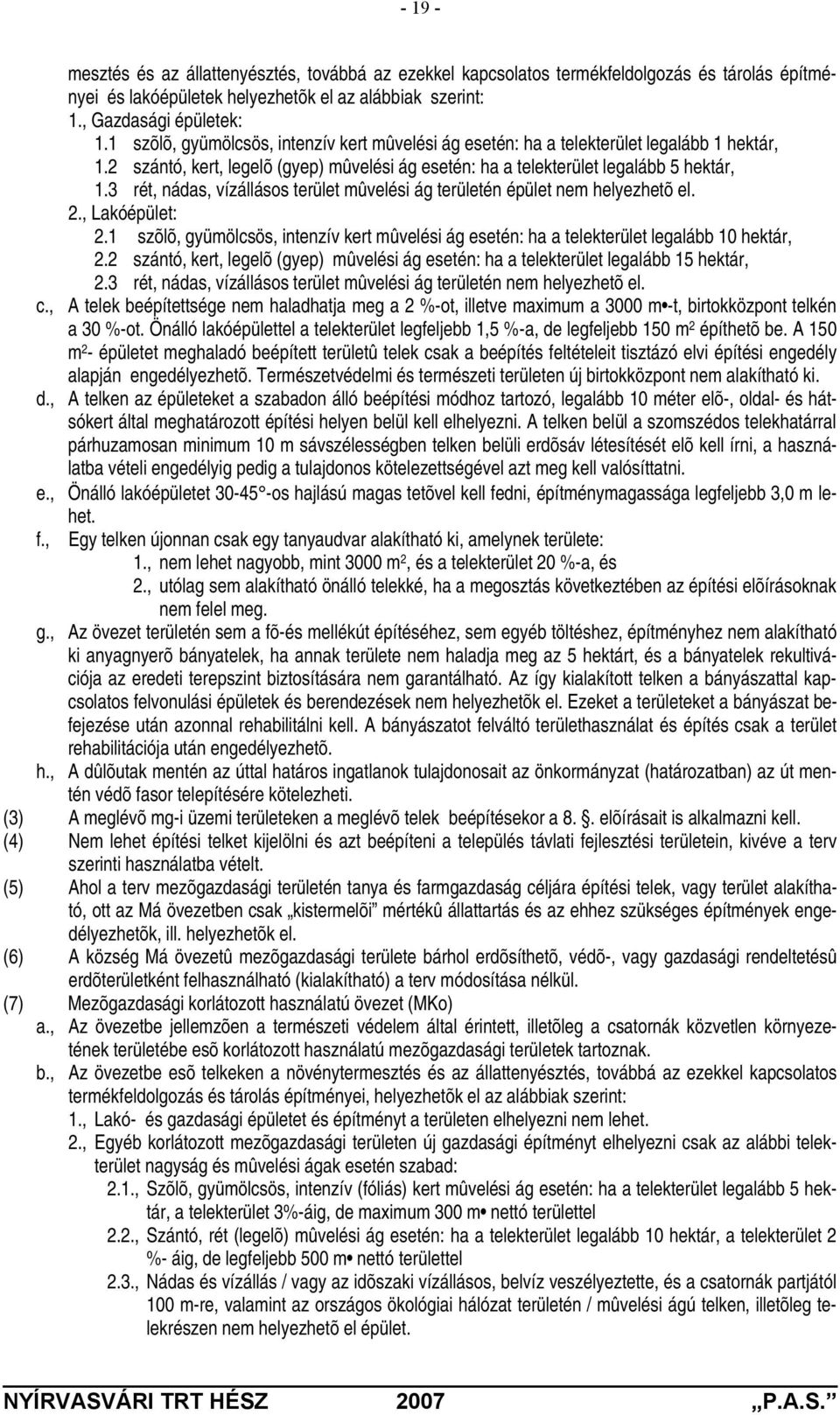 3 rét, nádas, vízállásos terület mûvelési ág területén épület nem helyezhetõ el. 2., Lakóépület: 2.1 szõlõ, gyümölcsös, intenzív kert mûvelési ág esetén: ha a telekterület legalább 10 hektár, 2.