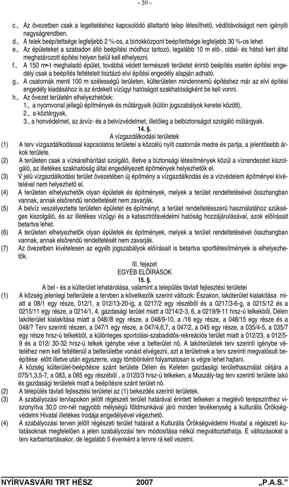 , Az épületeket a szabadon álló beépítési módhoz tartozó, legalább 10 m elõ-, oldal- és hátsó kert által meghatározott építési helyen belül kell elhelyezni. f.