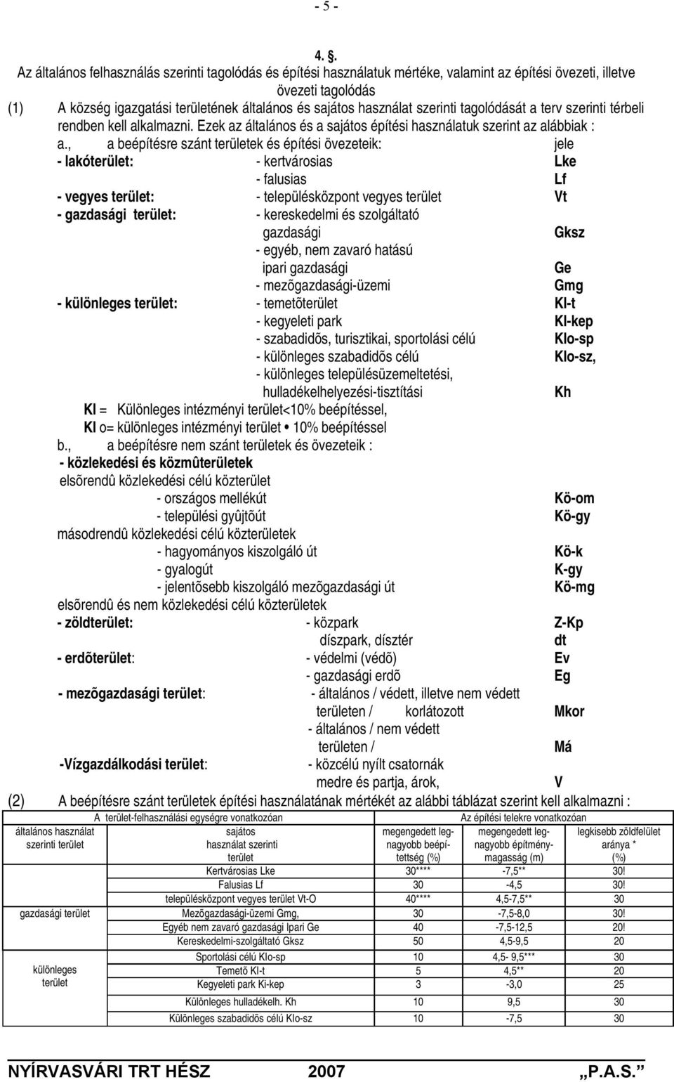 használat szerinti tagolódását a terv szerinti térbeli rendben kell alkalmazni. Ezek az általános és a sajátos építési használatuk szerint az alábbiak : a.