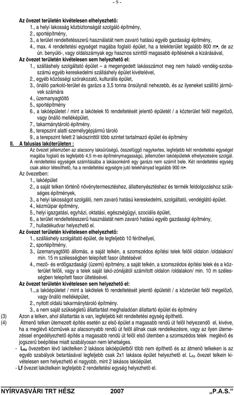 benyúló-, vagy oldalszárnyak egy hasznos szinttõl magasabb építésének a kizárásával, Az övezet területén kivételesen sem helyezhetõ el: 1.