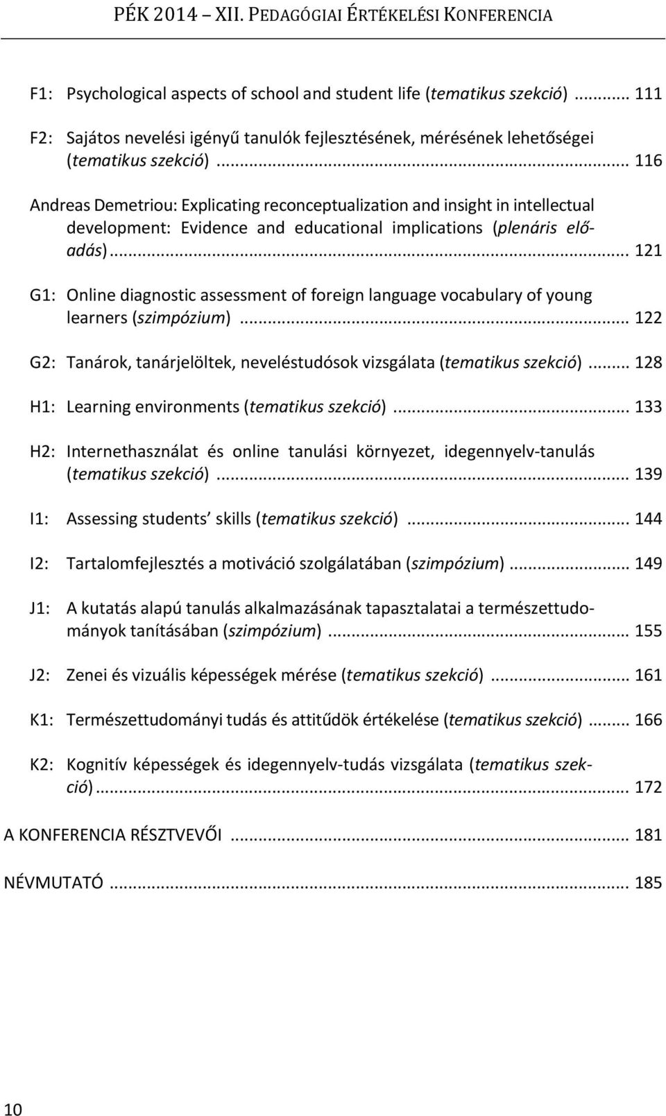 .. 116 Andreas Demetriou: Explicating reconceptualization and insight in intellectual development: Evidence and educational implications (plenáris előadás).