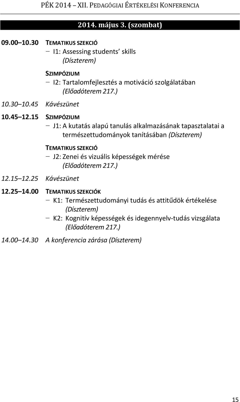 45 12.15 SZIMPÓZIUM J1: A kutatás alapú tanulás alkalmazásának tapasztalatai a természettudományok tanításában (Díszterem) 12.15 12.