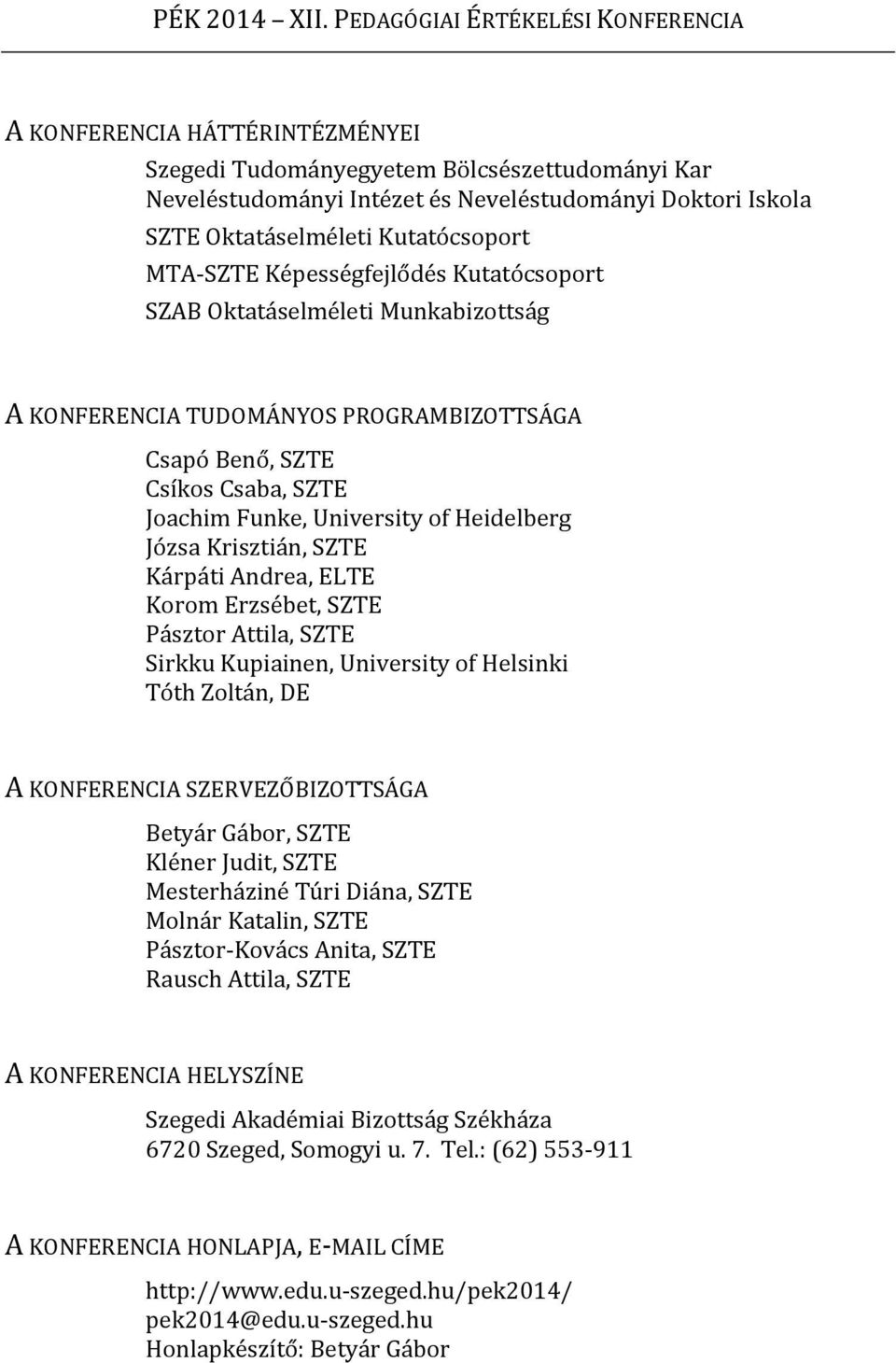 Kutatócsoport MTA SZTE Képességfejlődés Kutatócsoport SZAB Oktatáselméleti Munkabizottság A KONFERENCIA TUDOMÁNYOS PROGRAMBIZOTTSÁGA Csapó Benő, SZTE Csíkos Csaba, SZTE Joachim Funke, University of