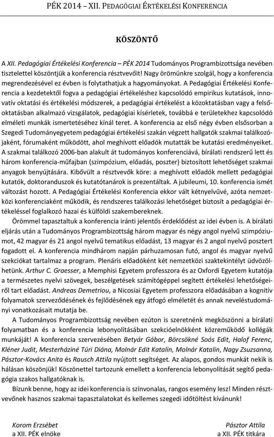 A Pedagógiai Értékelési Konferencia a kezdetektől fogva a pedagógiai értékeléshez kapcsolódó empirikus kutatások, innovatív oktatási és értékelési módszerek, a pedagógiai értékelést a közoktatásban