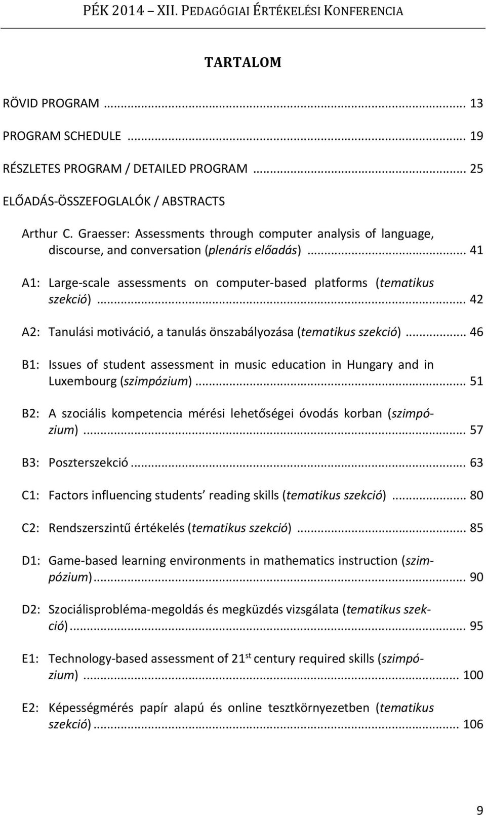 .. 42 A2: Tanulási motiváció, a tanulás önszabályozása (tematikus szekció)... 46 B1: Issues of student assessment in music education in Hungary and in Luxembourg (szimpózium).