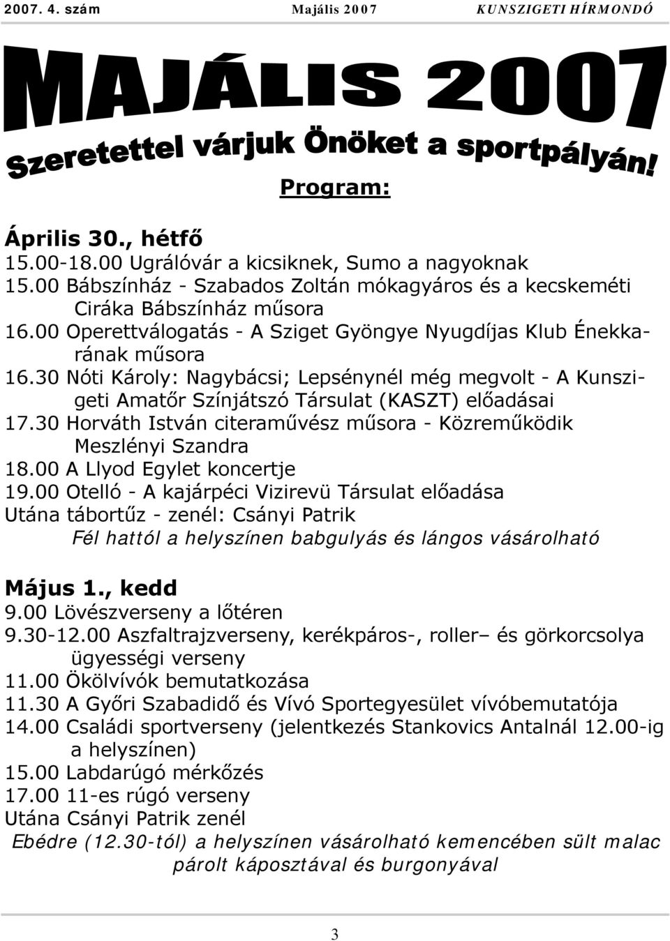 30 Nóti Károly: Nagybácsi; Lepsénynél még megvolt - A Kunszigeti Amatőr Színjátszó Társulat (KASZT) előadásai 17.30 Horváth István citeraművész műsora - Közreműködik Meszlényi Szandra 18.