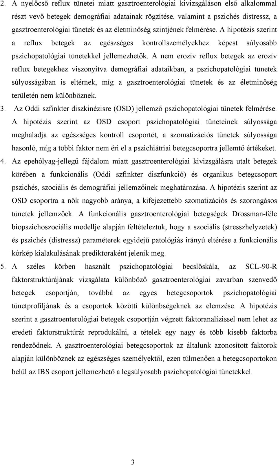 A nem erozív reflux betegek az erozív reflux betegekhez viszonyítva demográfiai adataikban, a pszichopatológiai tünetek súlyosságában is eltérnek, míg a gasztroenterológiai tünetek és az életminőség