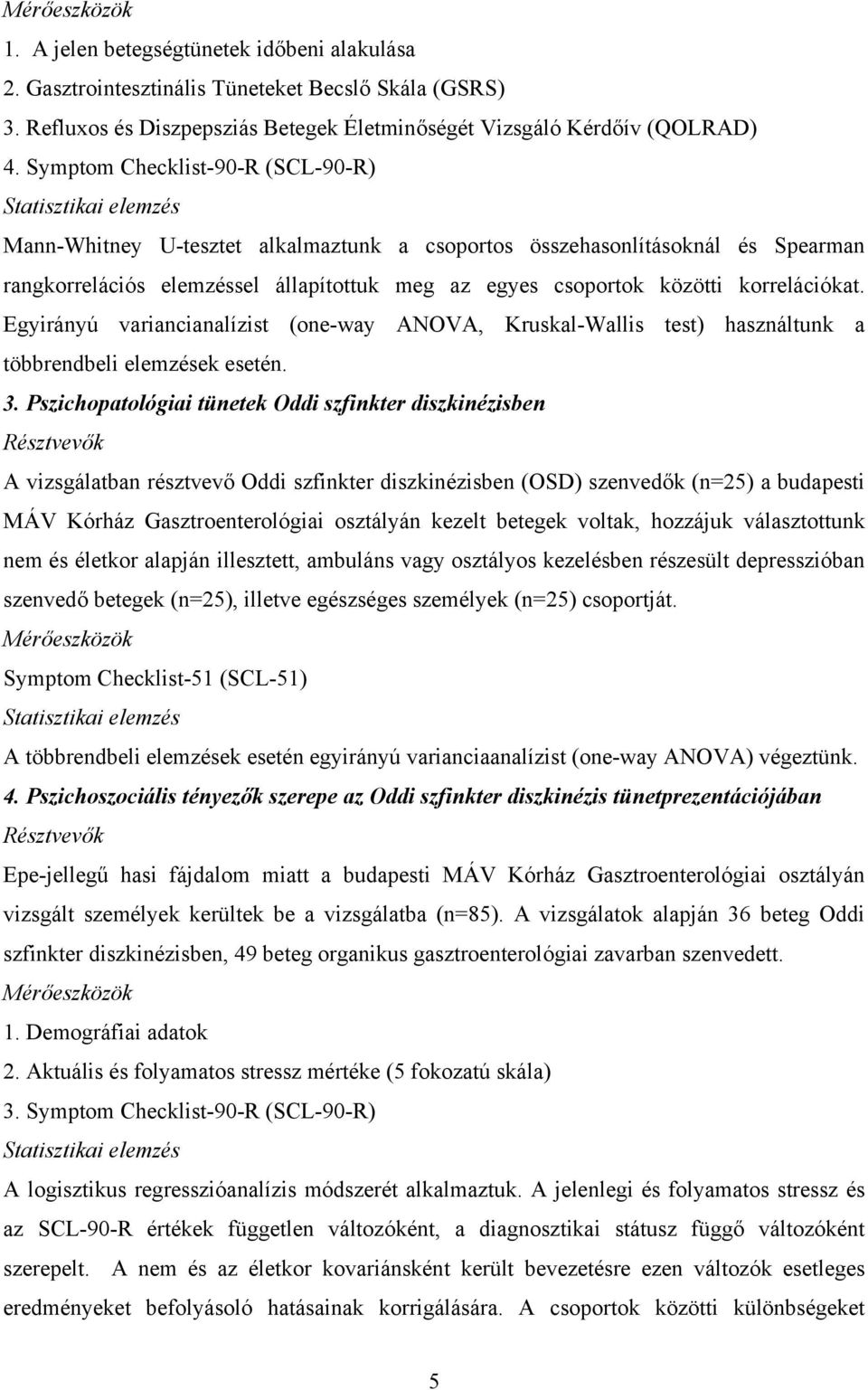 közötti korrelációkat. Egyirányú variancianalízist (one-way ANOVA, Kruskal-Wallis test) használtunk a többrendbeli elemzések esetén. 3.