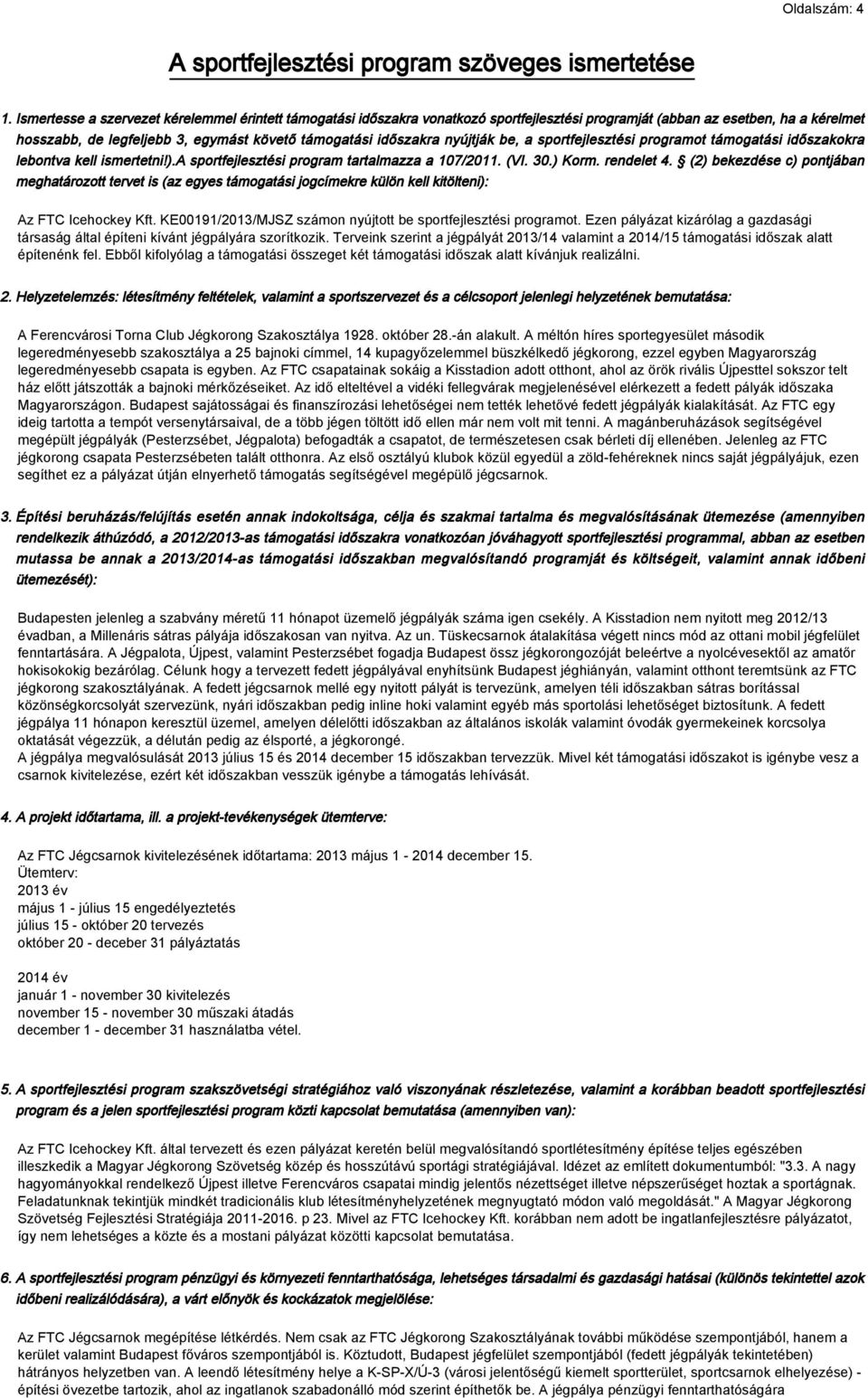 nyújtják be, a sportfejlesztési programot támogatási időszakokra lebontva kell ismertetni!).a sportfejlesztési program tartalmazza a 107/2011. (VI. 30.) Korm. rendelet 4.