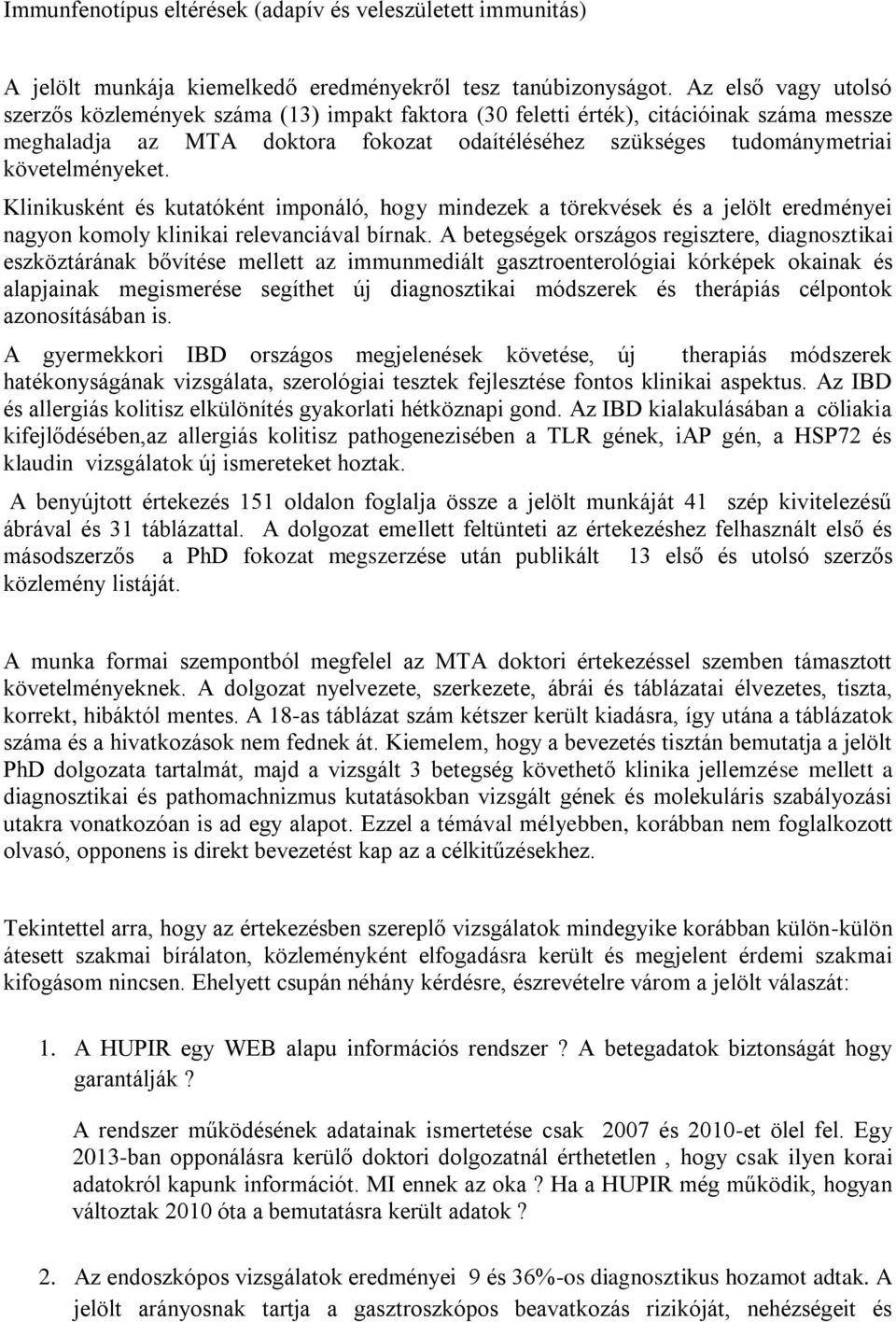 követelményeket. Klinikusként és kutatóként imponáló, hogy mindezek a törekvések és a jelölt eredményei nagyon komoly klinikai relevanciával bírnak.