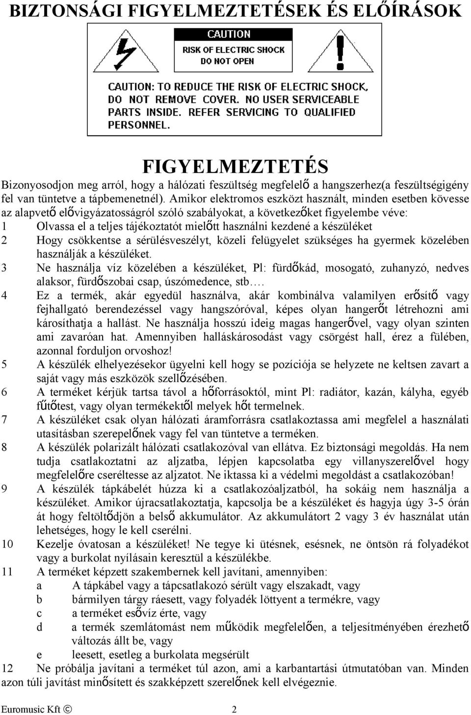 kezdené a készüléket 2 Hogy csökkentse a sérülésveszélyt, közeli felügyelet szükséges ha gyermek közelében használják a készüléket.