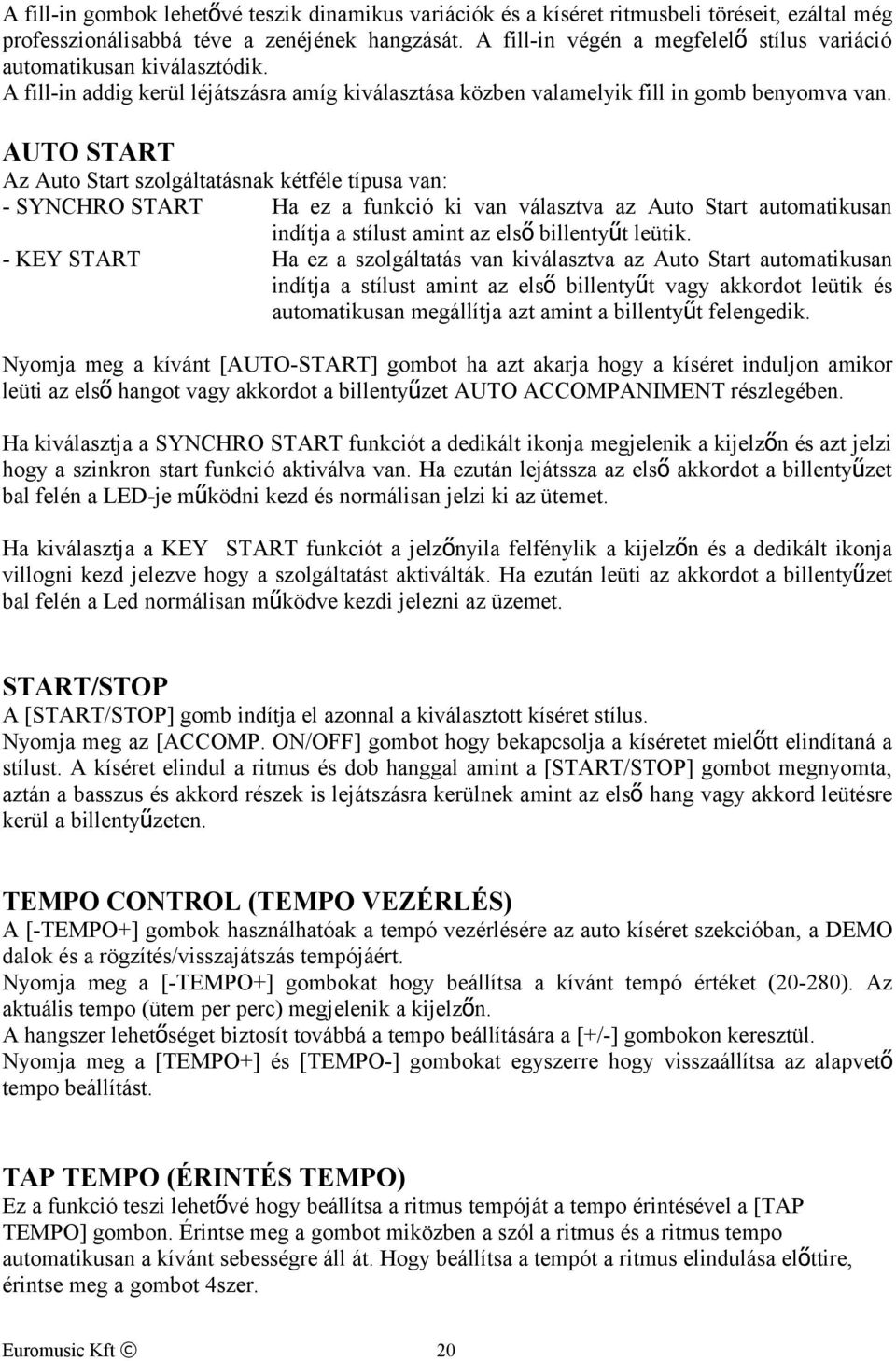 AUTO START Az Auto Start szolgáltatásnak kétféle típusa van: SYNCHRO START Ha ez a funkció ki van választva az Auto Start automatikusan indítja a stílust amint az első billentyűt leütik.