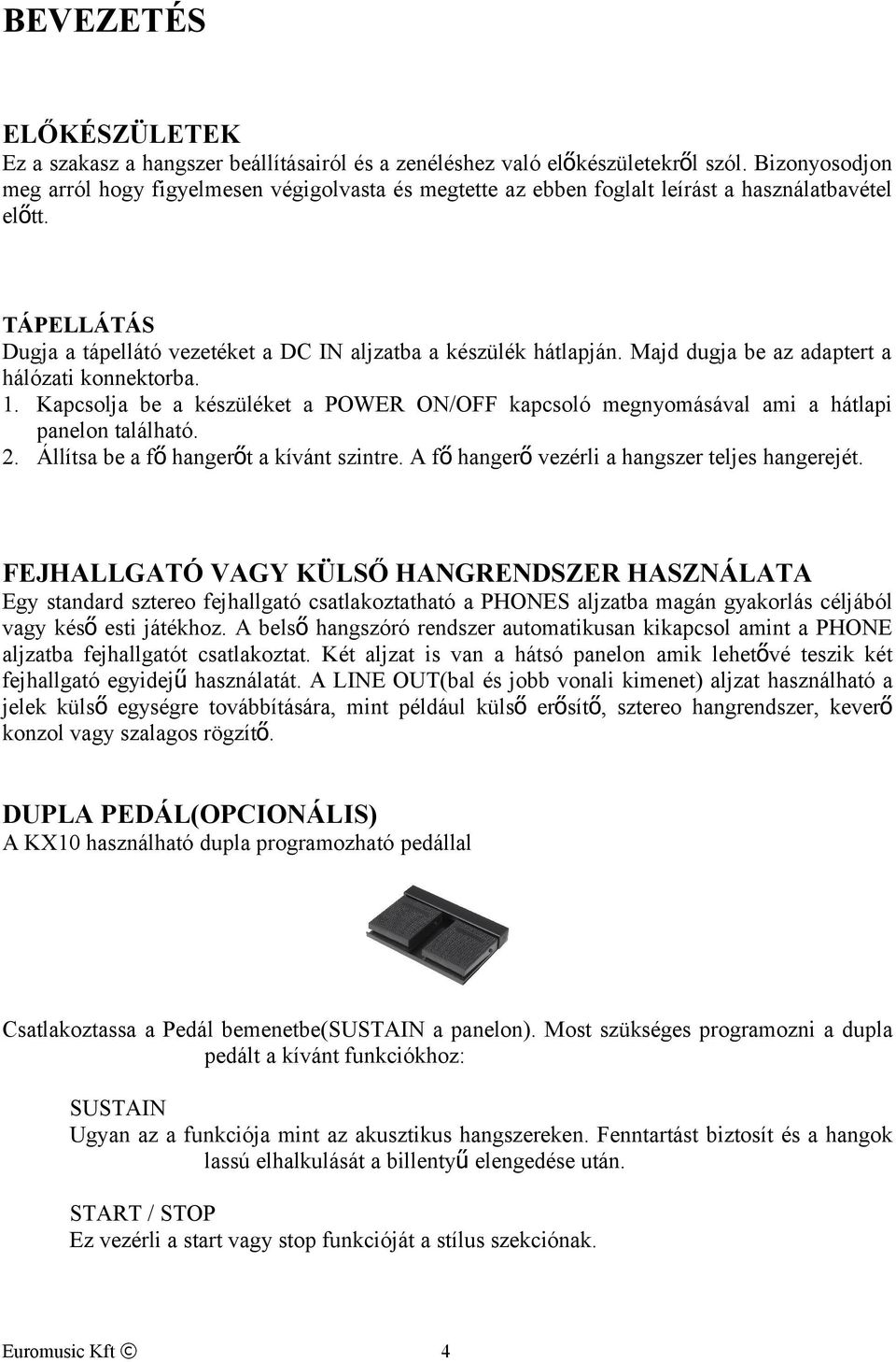 Majd dugja be az adaptert a hálózati konnektorba. 1. Kapcsolja be a készüléket a POWER ON/OFF kapcsoló megnyomásával ami a hátlapi panelon található. 2. Állítsa be a fő hangerőt a kívánt szintre.