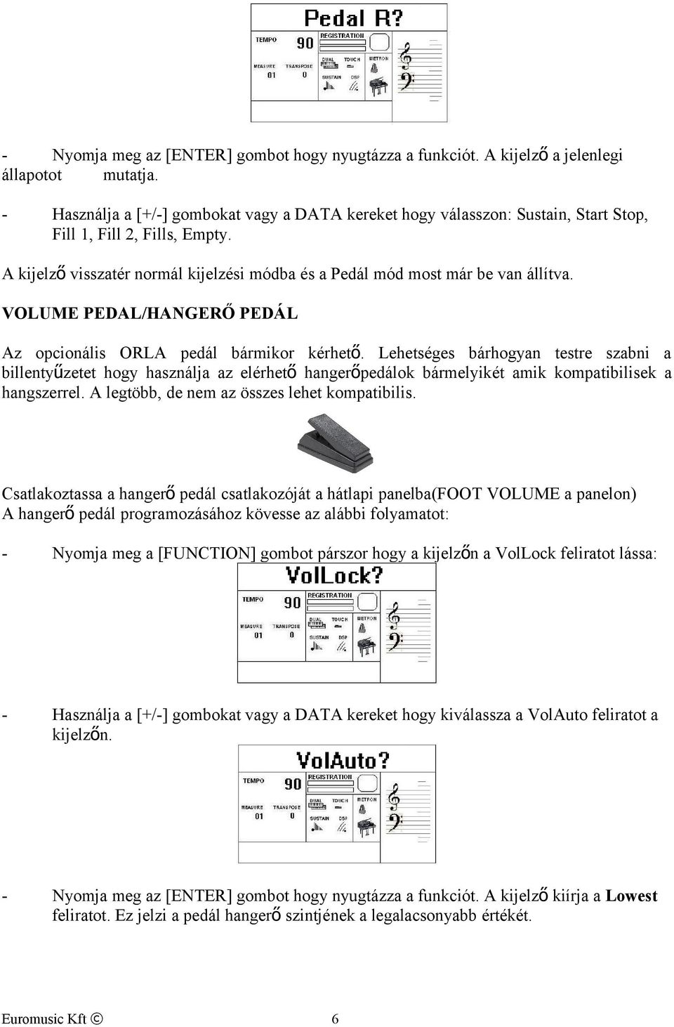 VOLUME PEDAL/HANGERŐ PEDÁL Az opcionális ORLA pedál bármikor kérhető.